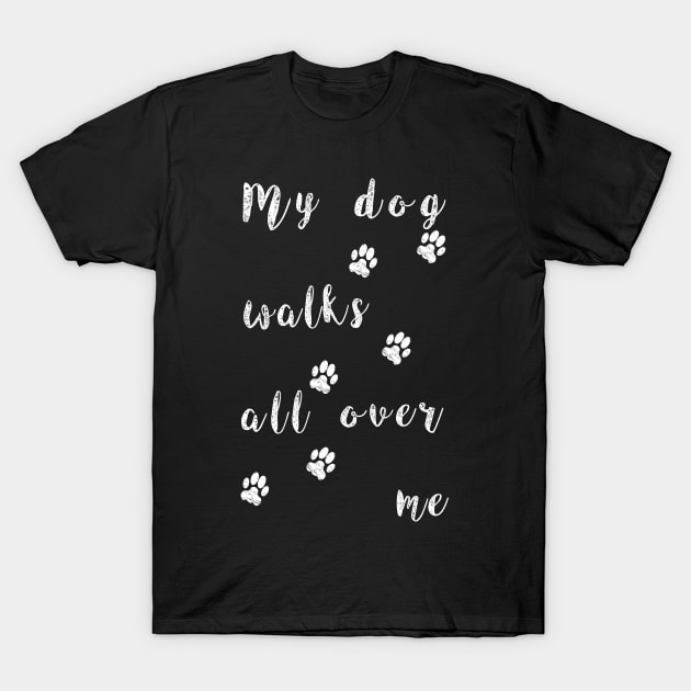 My dog walks all over me - Funny dog paw T-Shirt by CMDesign